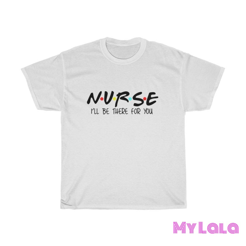 Nurse I'll Be There For You Tee - My Lala Leggings